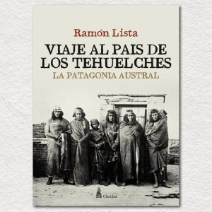 Viaje al país de los Tehuelches. La Patagonia austral
