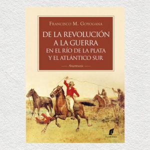 DE LA REVOLUCIÓN A LA GUERRA EN EL RÍO DE LA PLATA Y EL ATLÁNTICO SUR. Anamnesis